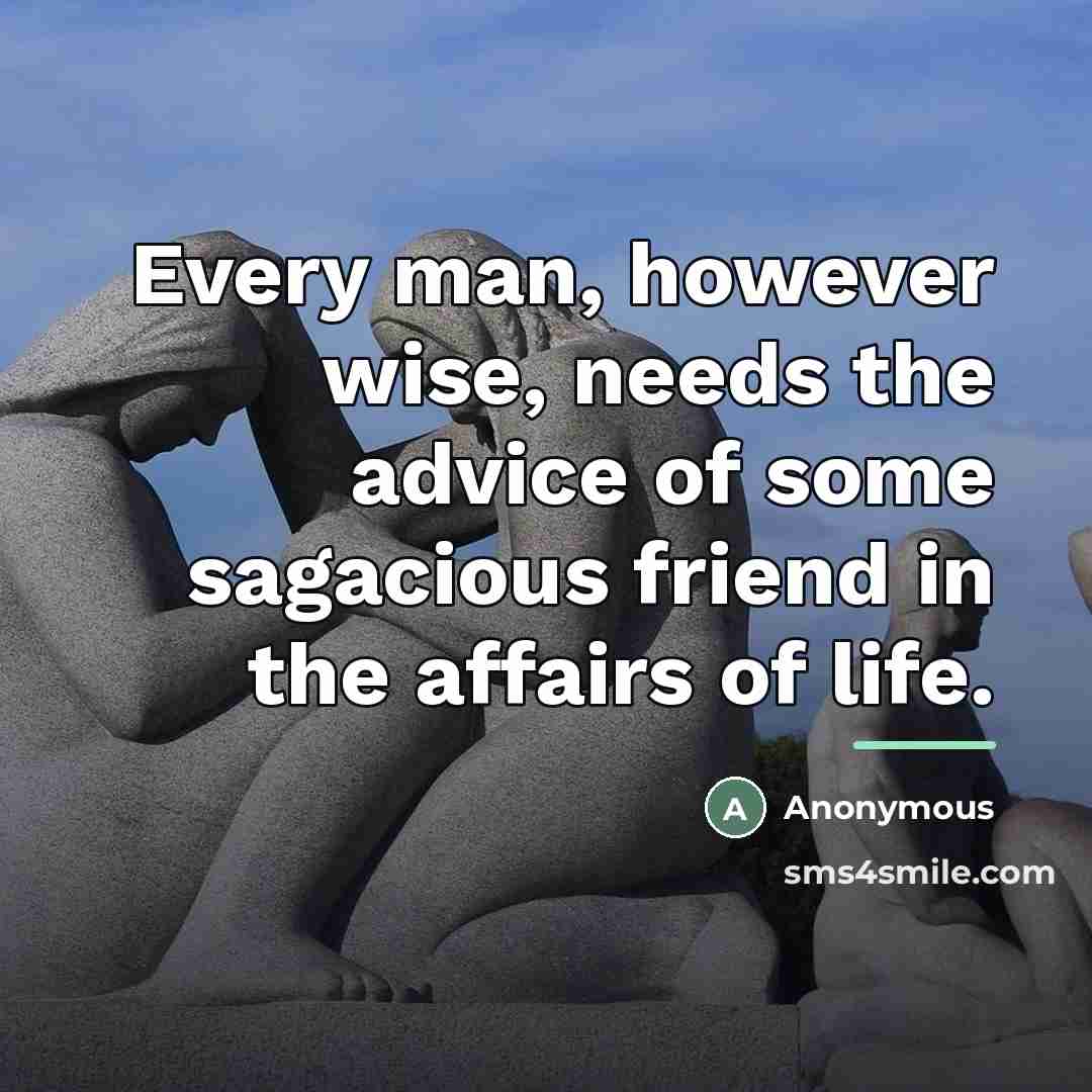 “Every man, however wise, needs the advice of some sagacious…” quote by Anonymous