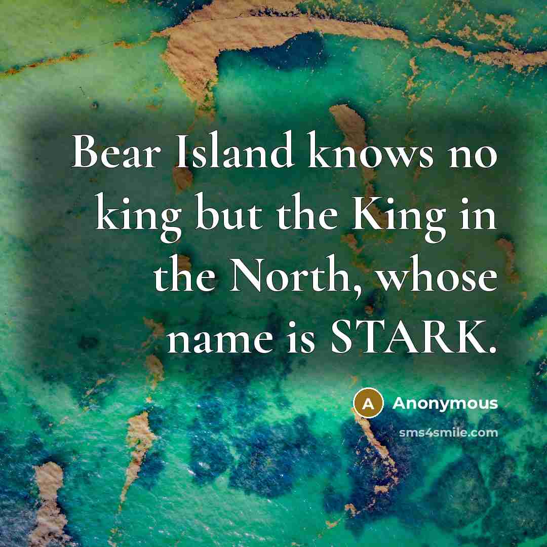 “Bear Island knows no king but the King in the…” quote by Anonymous