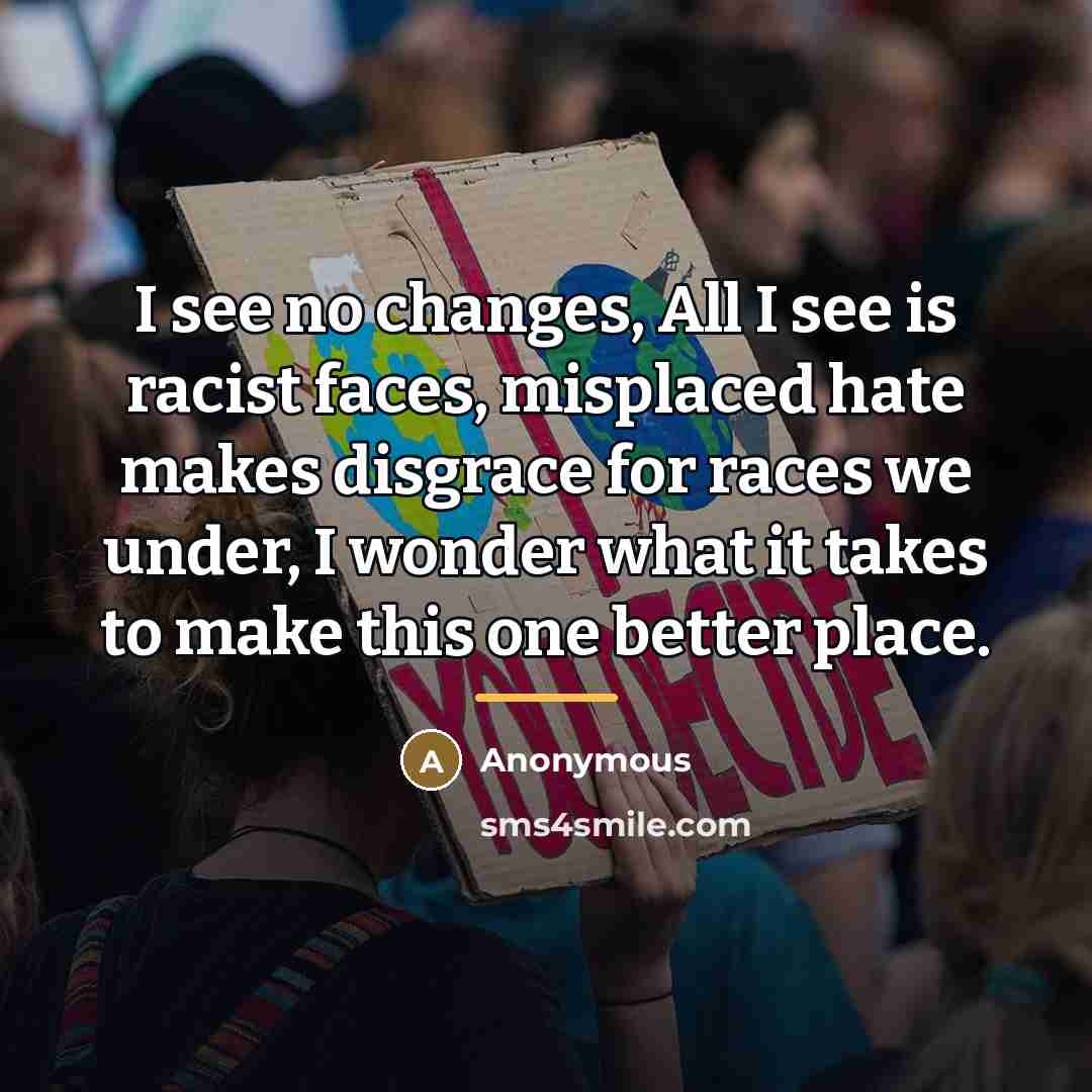 “I see no changes, All I see is racist faces,…” quote by Anonymous