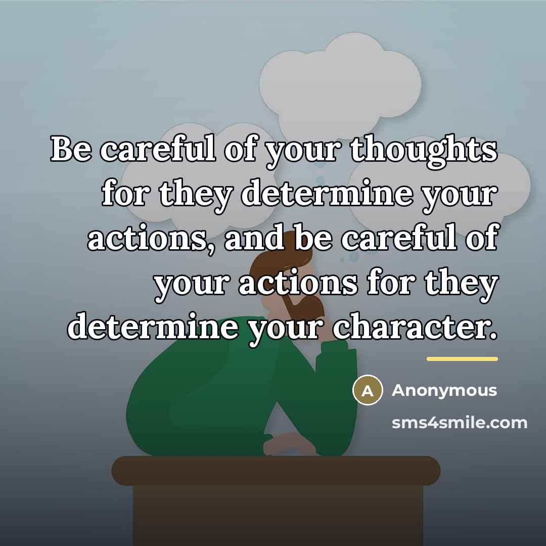 “Be careful of your thoughts for they determine your actions,…” quote by Anonymous