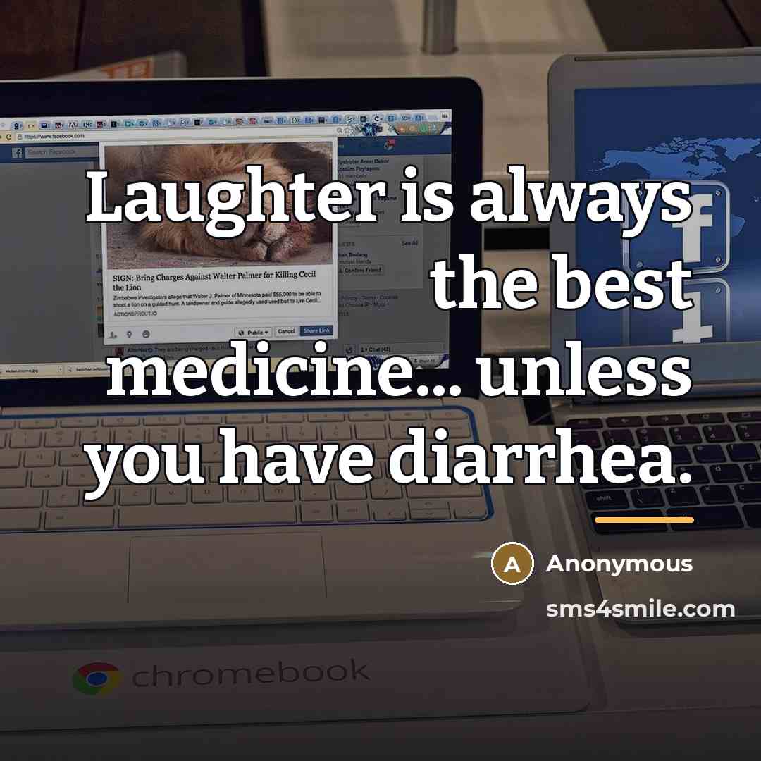 “Laughter is always the best medicine... unless you have diarrhea.…” quote by Anonymous