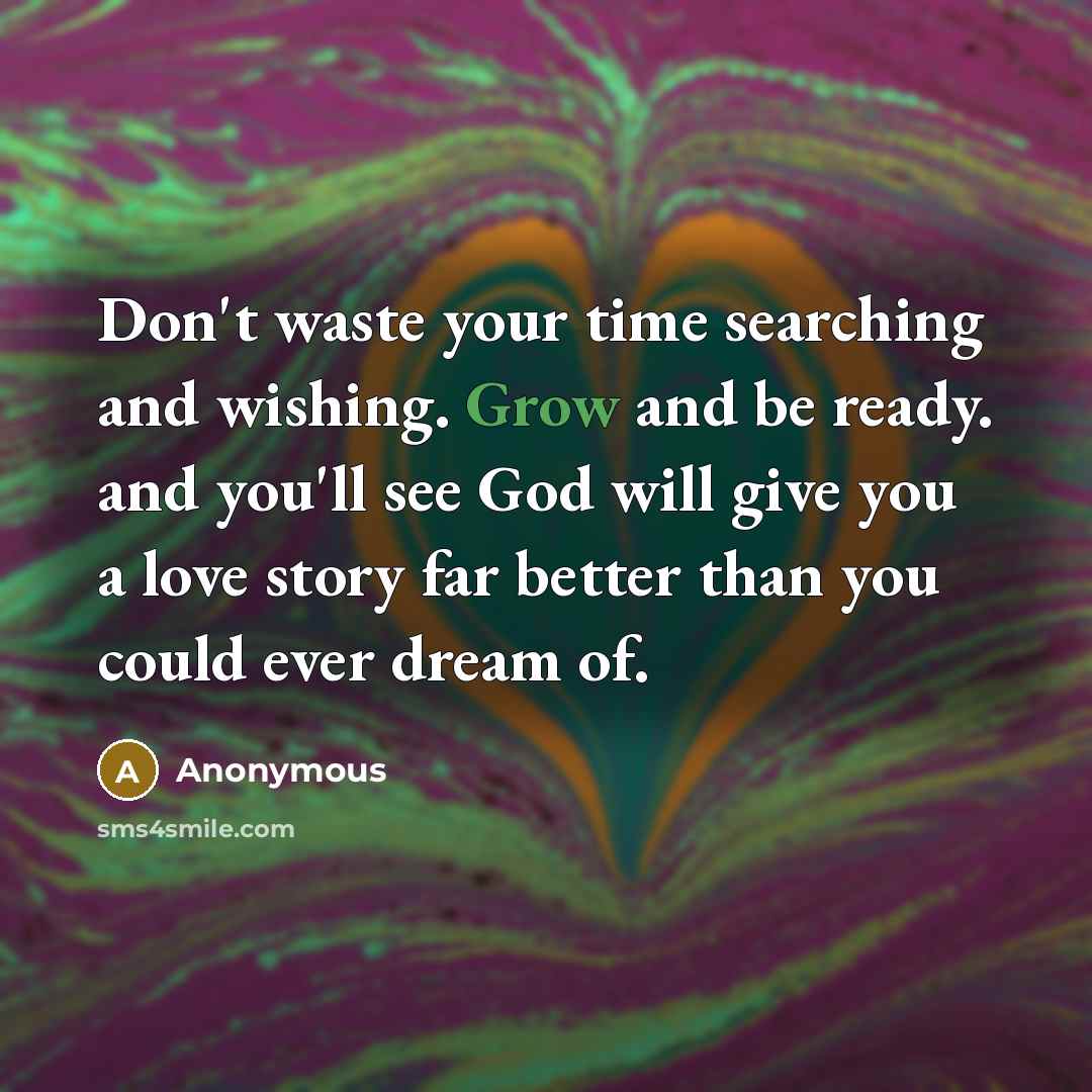 “Don't waste your time searching and wishing. Grow and be…” quote by Anonymous