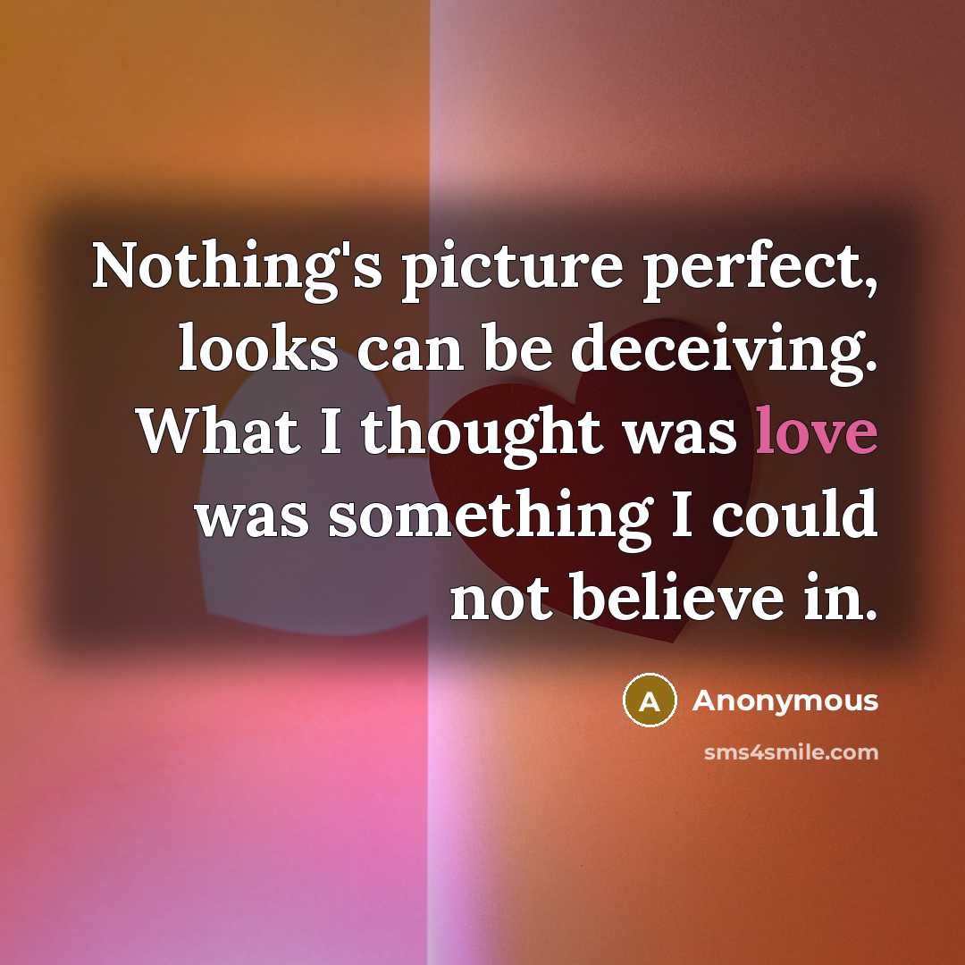 “Nothing's picture perfect, looks can be deceiving. What I thought…” quote by Anonymous