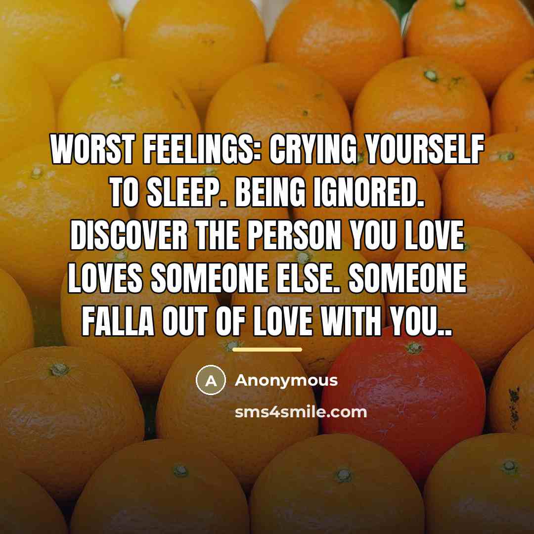 “WORST FEELINGS: Crying yourself to sleep. Being Ignored. Discover the…” quote by Anonymous