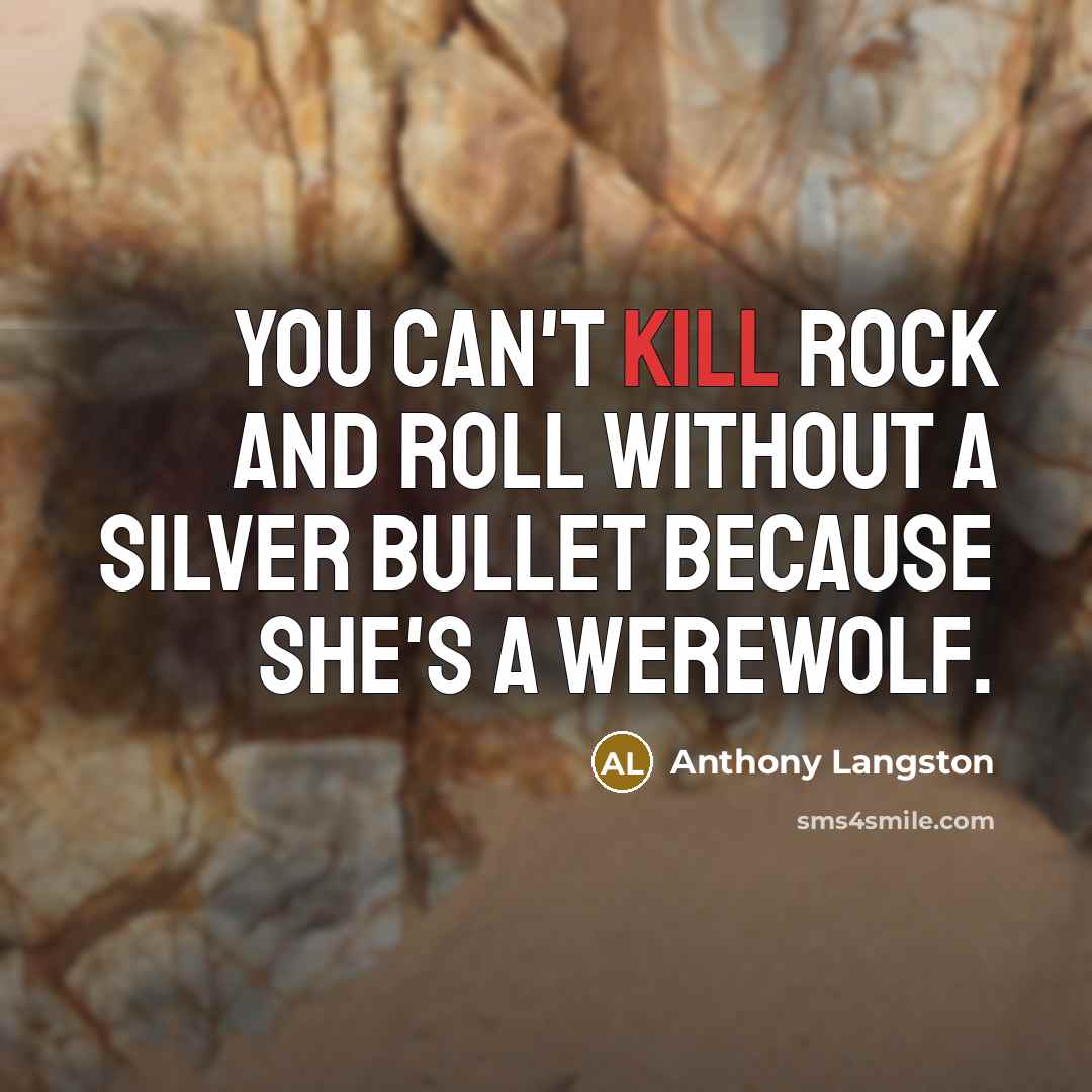 “You can't kill rock and roll without a silver bullet…” quote by Anthony Langston