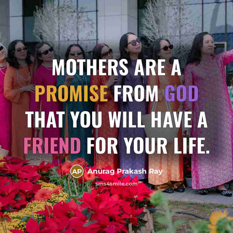 “Mothers are a promise from God that you will have…” quote by Anurag Prakash Ray