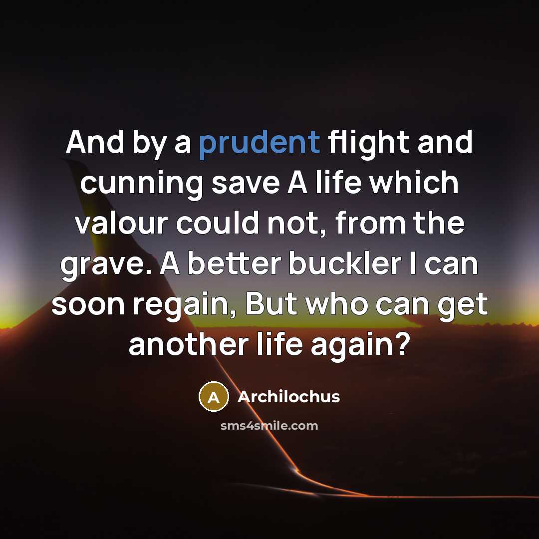 “And by a prudent flight and cunning save A life…” quote by Archilochus