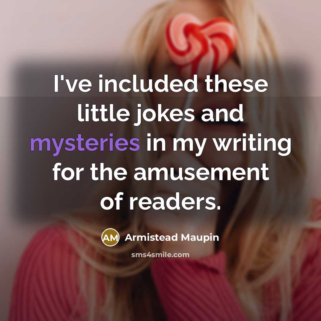 “I've included these little jokes and mysteries in my writing…” quote by Armistead Maupin
