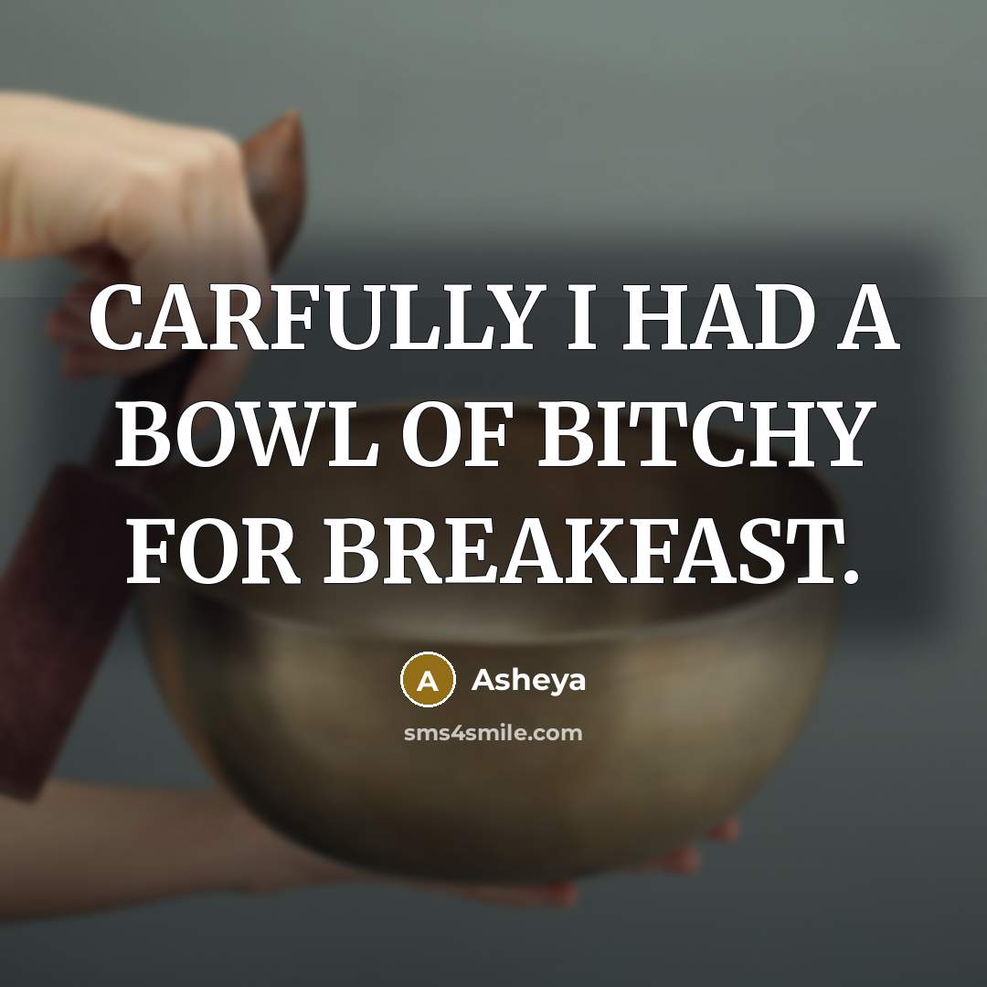 “CARFULLY I HAD A BOWL OF BITCHY FOR BREAKFAST.…” quote by Asheya