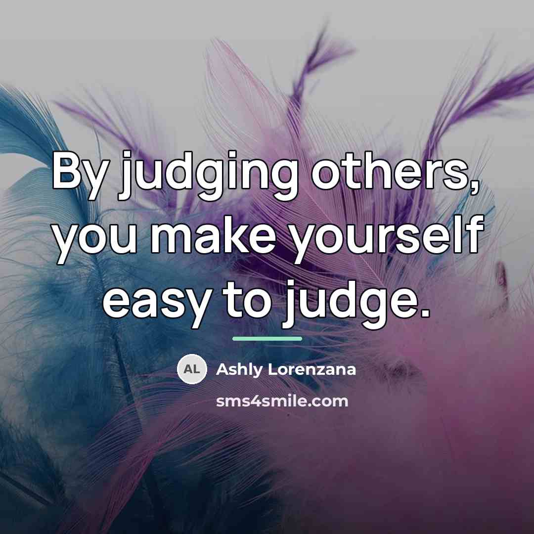 “By judging others, you make yourself easy to judge.…” quote by Ashly Lorenzana
