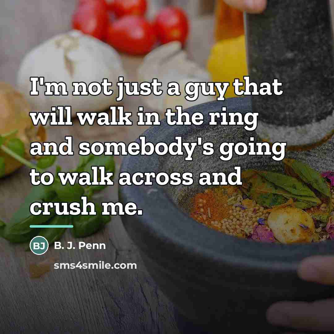 “I'm not just a guy that will walk in the…” quote by B. J. Penn