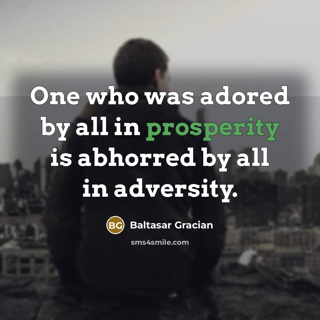 “One who was adored by all in prosperity is abhorred…” quote by Baltasar Gracian