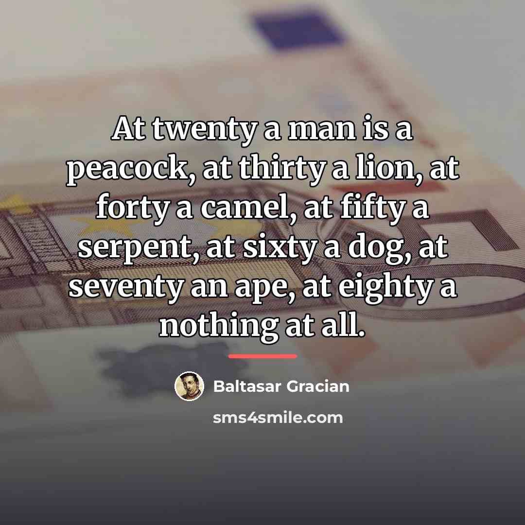 “At twenty a man is a peacock, at thirty a…” quote by Baltasar Gracian