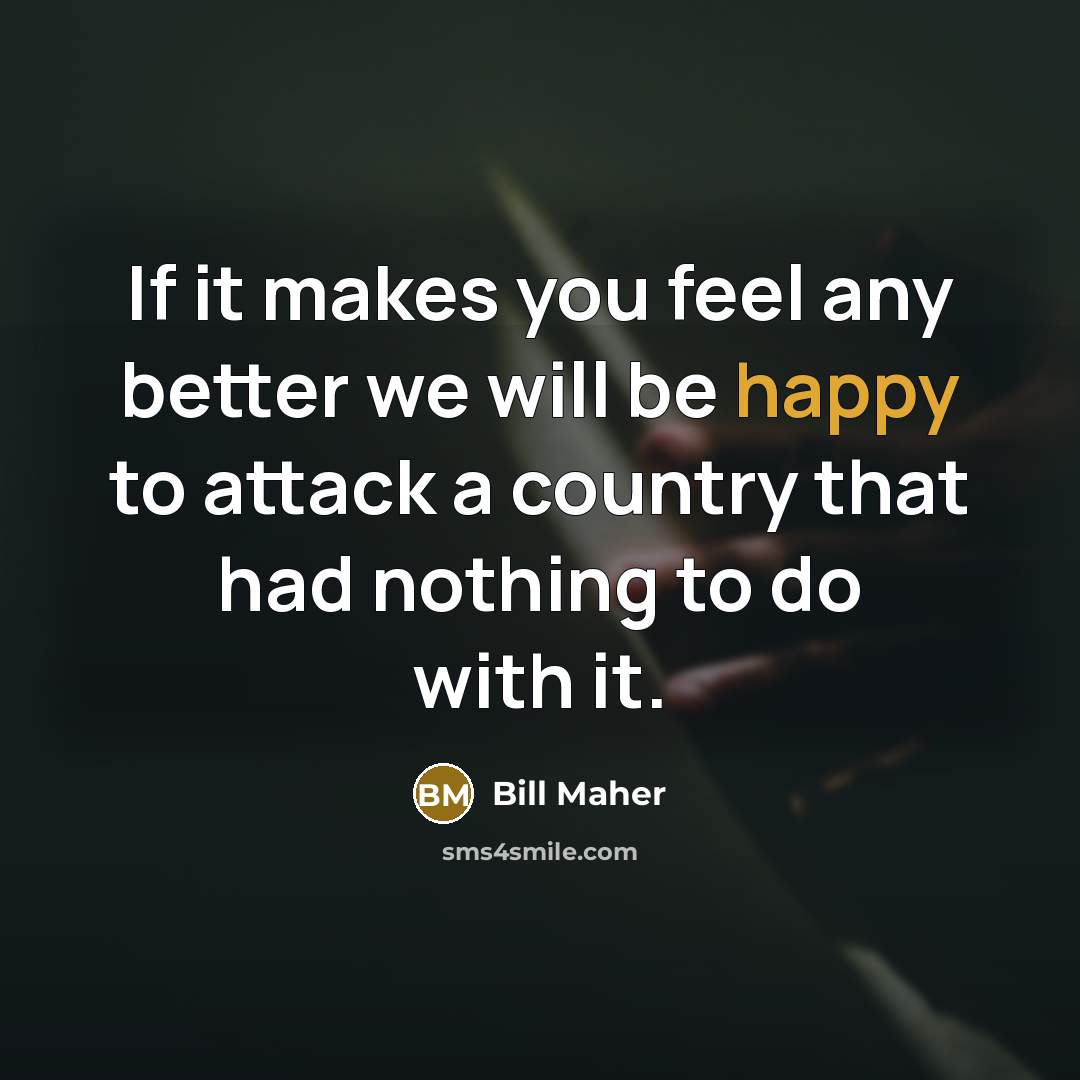 “If it makes you feel any better we will be…” quote by Bill Maher