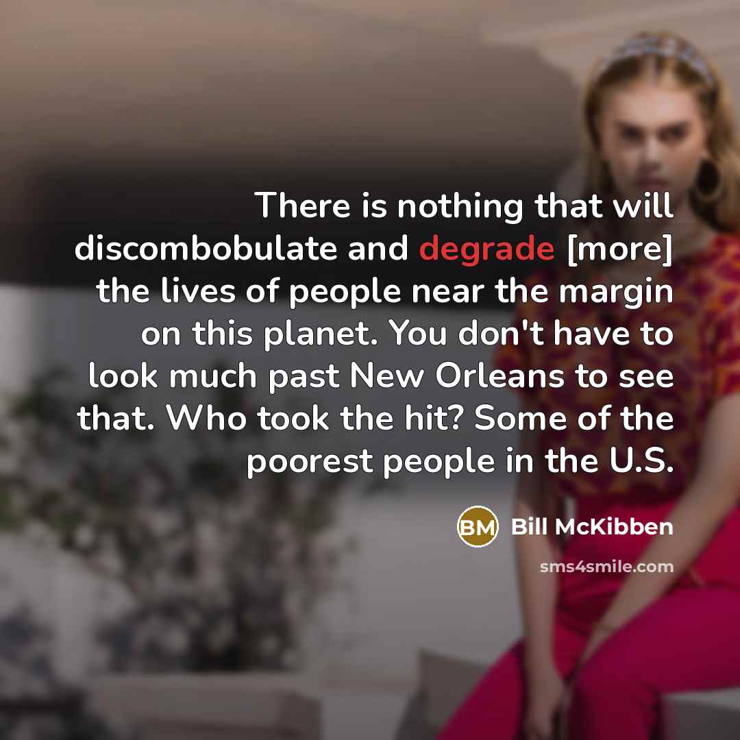 “There is nothing that will discombobulate and degrade [more] the…” quote by Bill McKibben