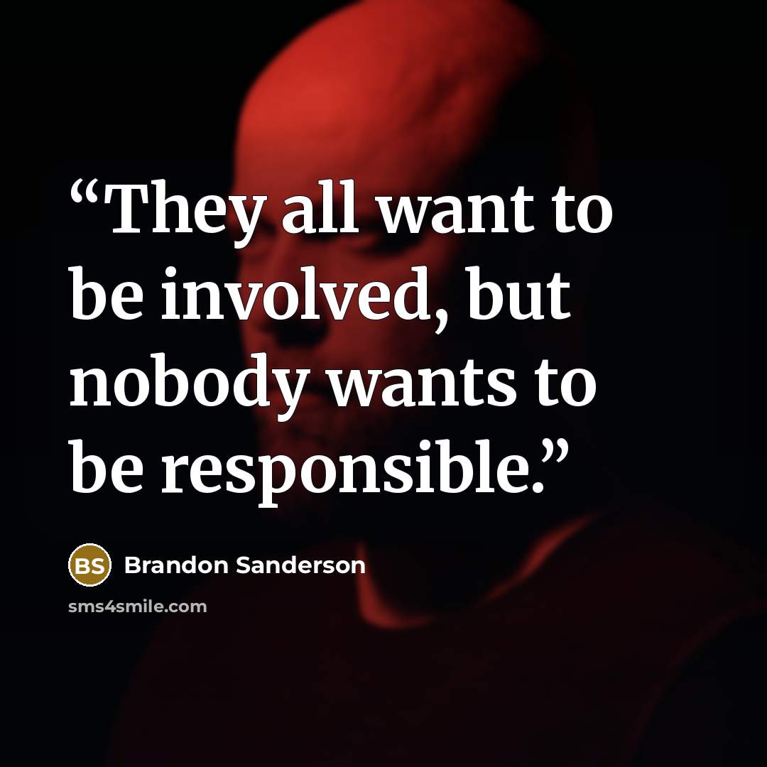 “They all want to be involved, but nobody wants to be responsible.” quote by Brandon Sanderson