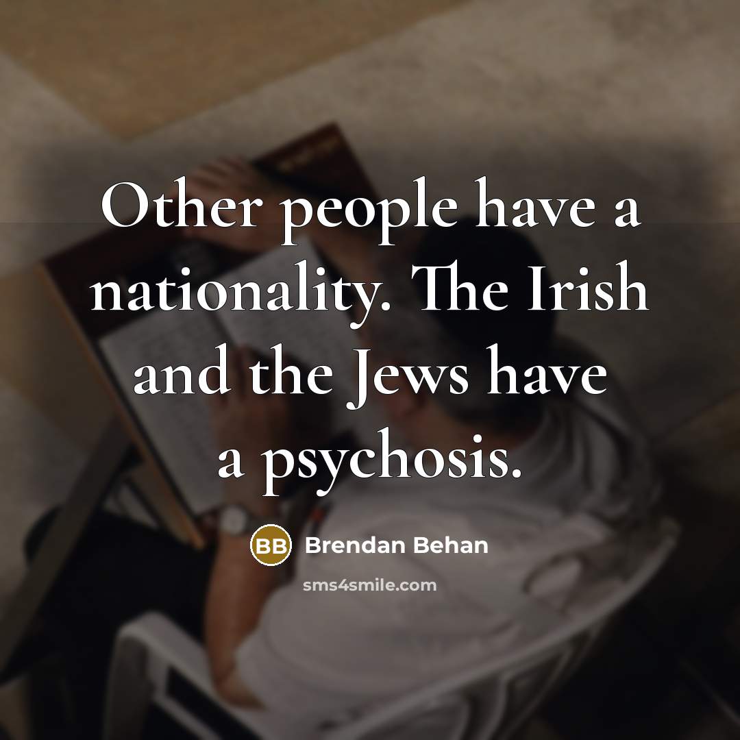 “Other people have a nationality. The Irish and the Jews…” quote by Brendan Behan