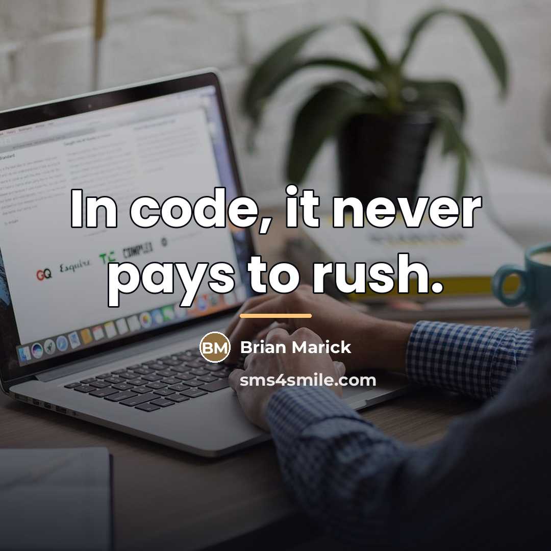“In code, it never pays to rush.…” quote by Brian Marick