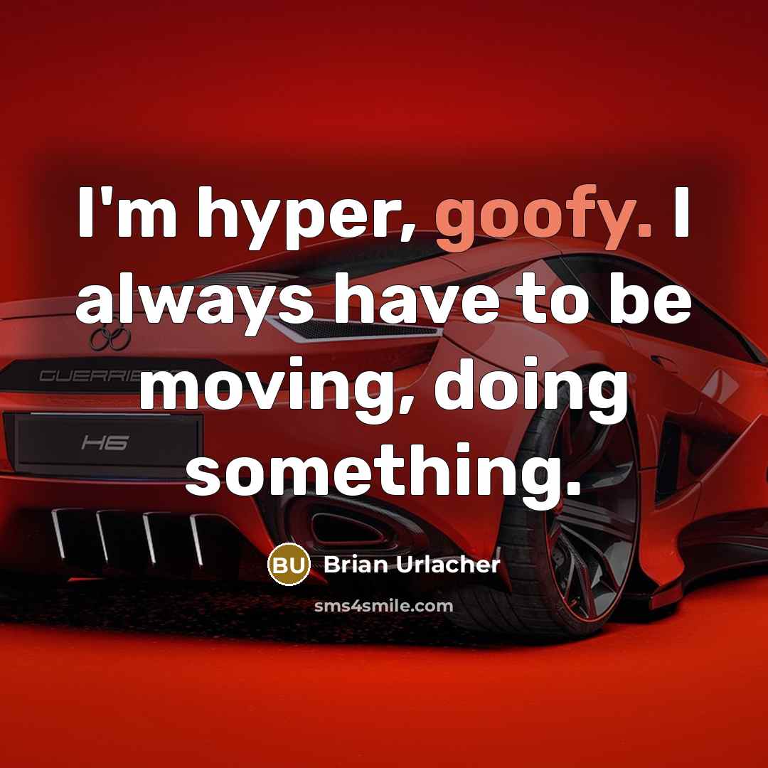 “I'm hyper, goofy. I always have to be moving, doing…” quote by Brian Urlacher
