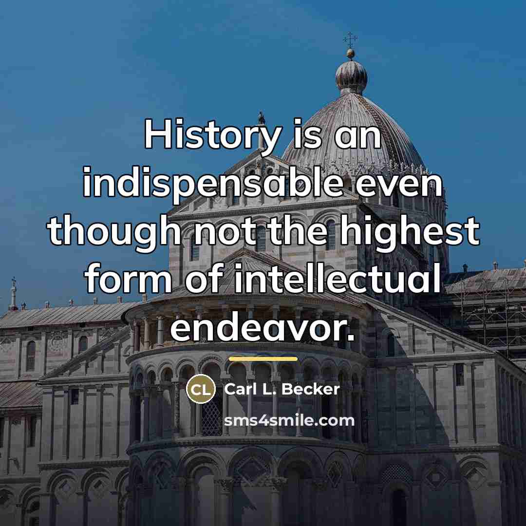 “History is an indispensable even though not the highest form…” quote by Carl L. Becker