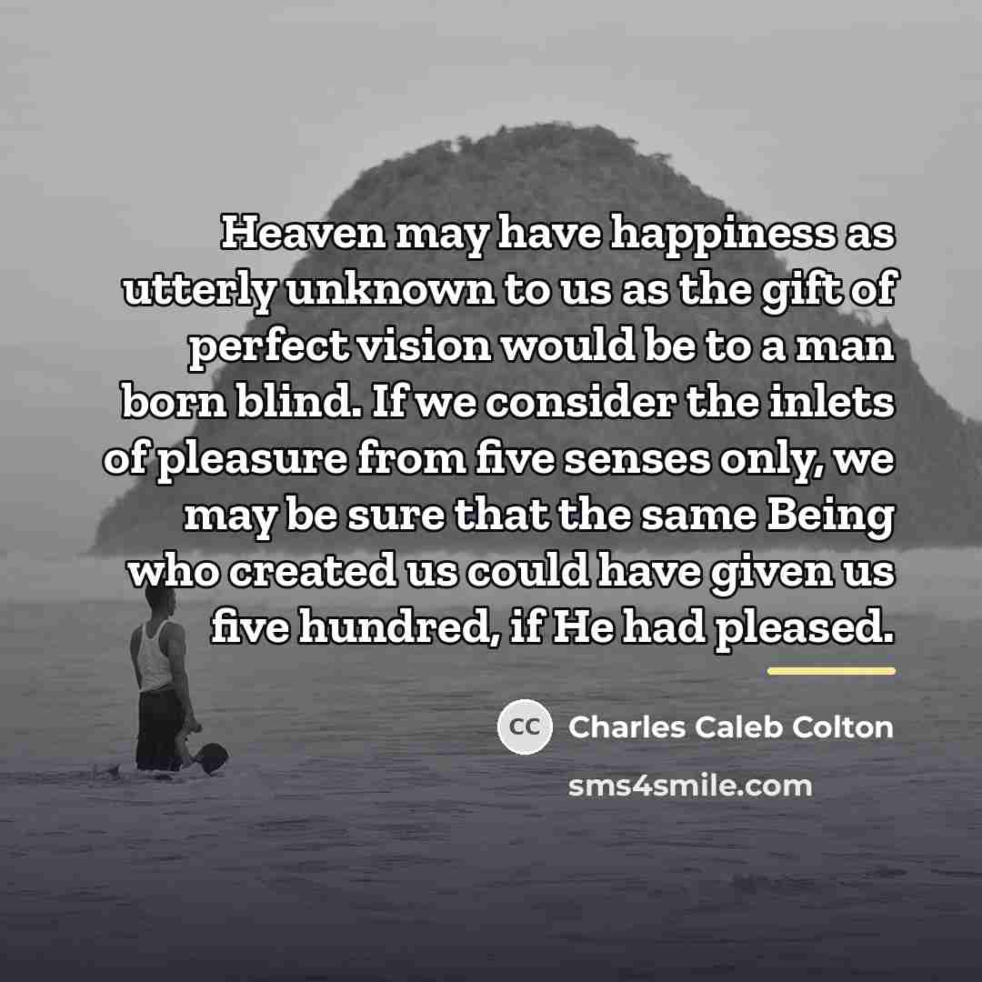 “Heaven may have happiness as utterly unknown to us as…” quote by Charles Caleb Colton
