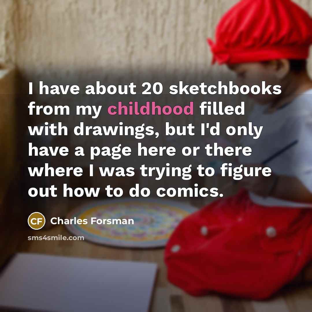 “I have about 20 sketchbooks from my childhood filled with…” quote by Charles Forsman