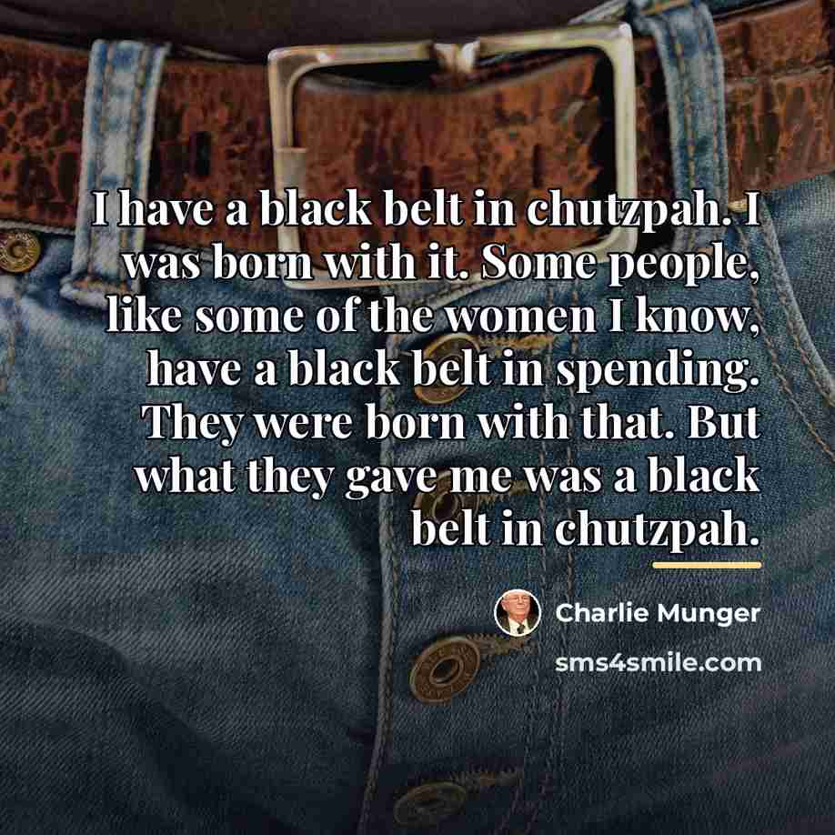 “I have a black belt in chutzpah. I was born…” quote by Charlie Munger