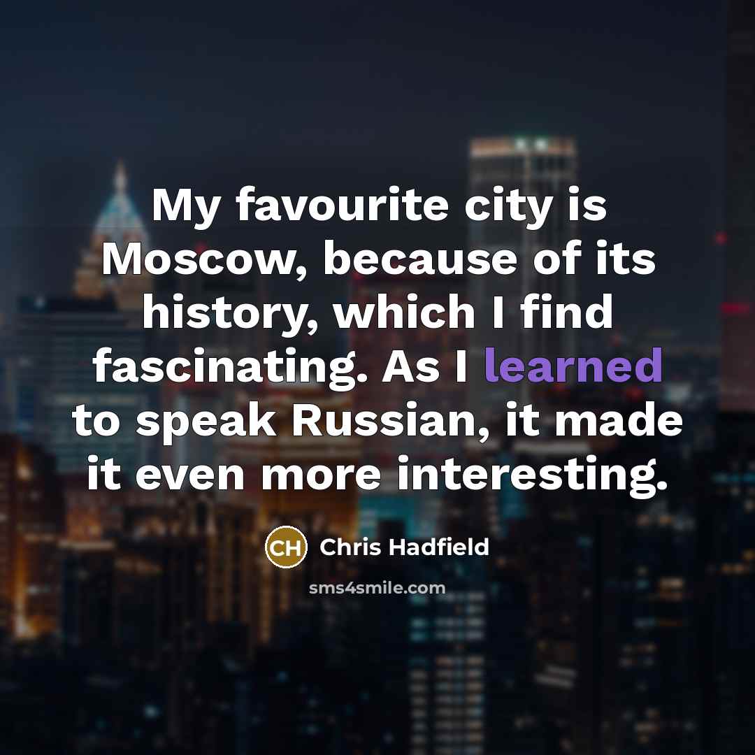“My favourite city is Moscow, because of its history, which…” quote by Chris Hadfield