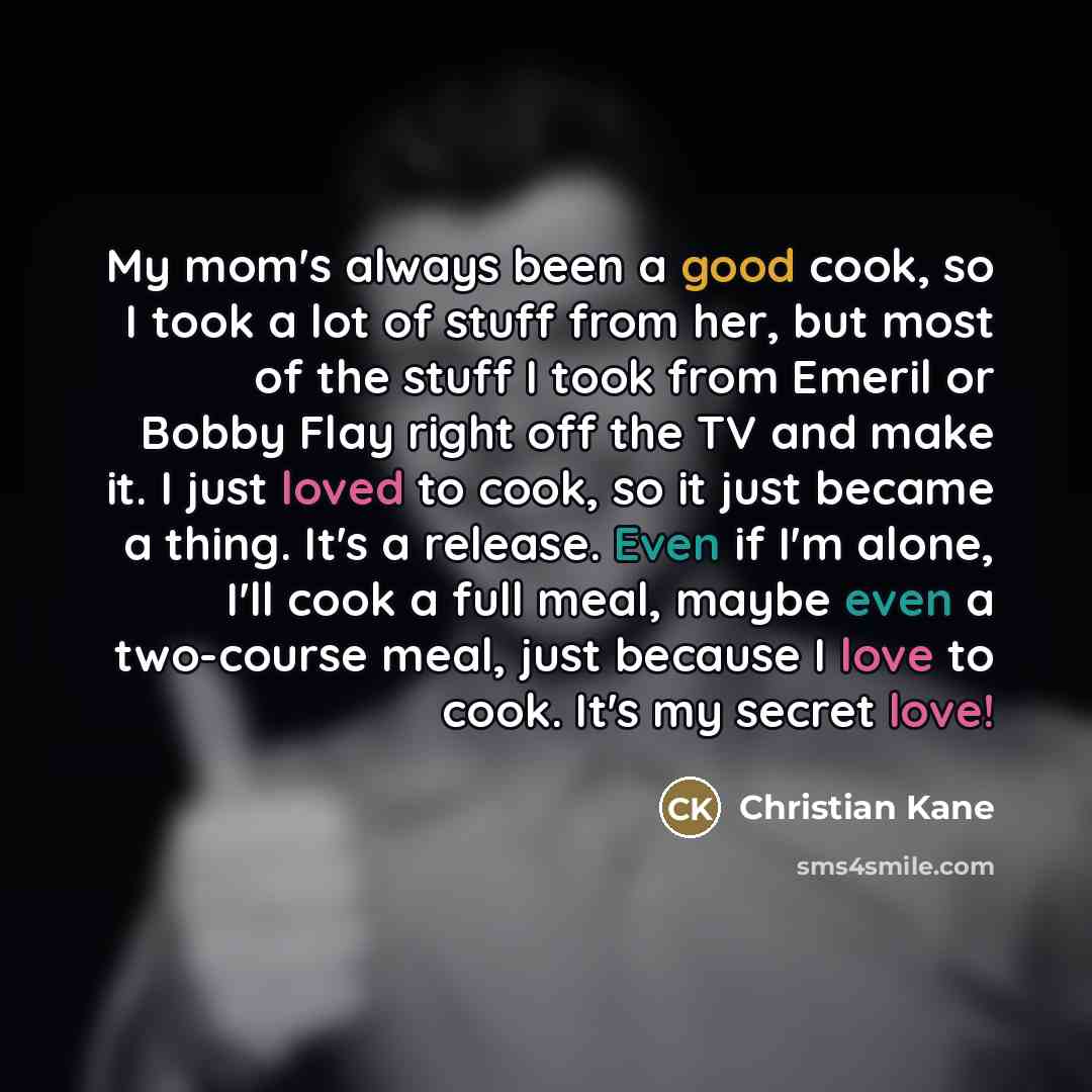 “My mom's always been a good cook, so I took…” quote by Christian Kane