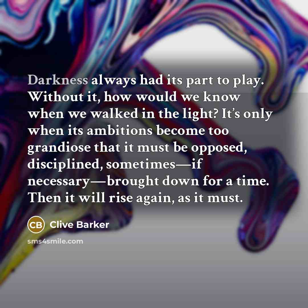 “Darkness always had its part to play. Without it, how…” quote by Clive Barker