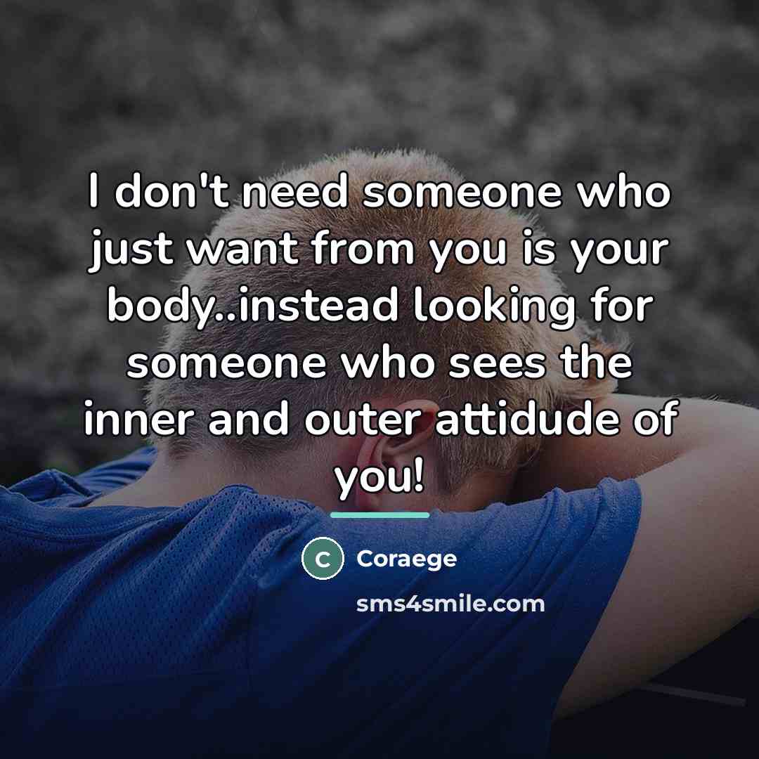 “I don't need someone who just want from you is…” quote by Coraege