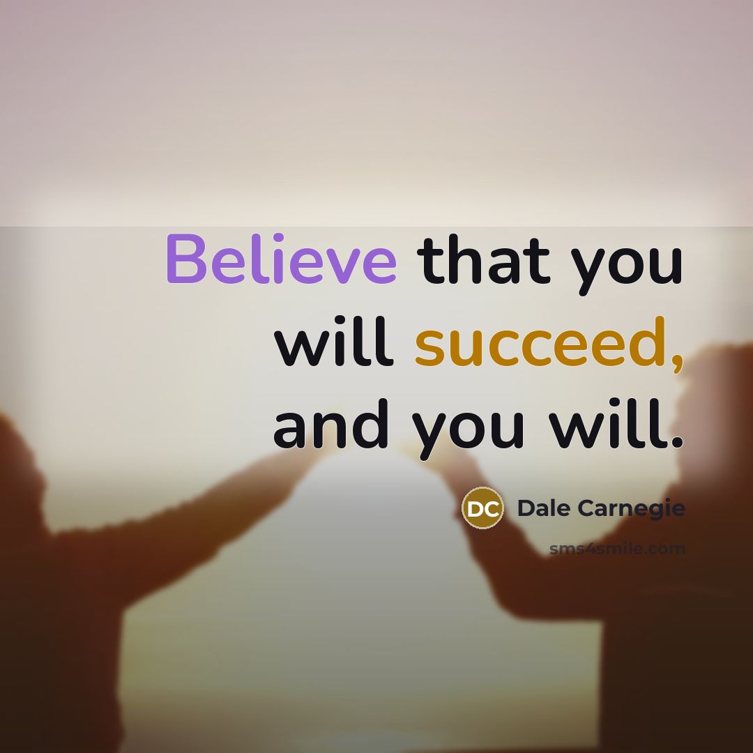 “Believe that you will succeed, and you will.…” quote by Dale Carnegie