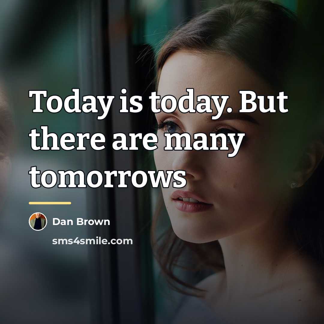 “Today is today. But there are many tomorrows…” quote by Dan Brown