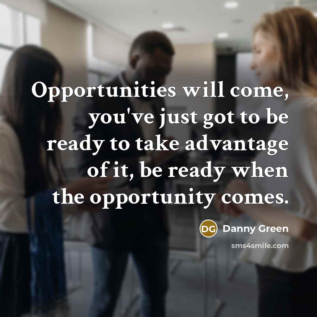 “Opportunities will come, you've just got to be ready to…” quote by Danny Green