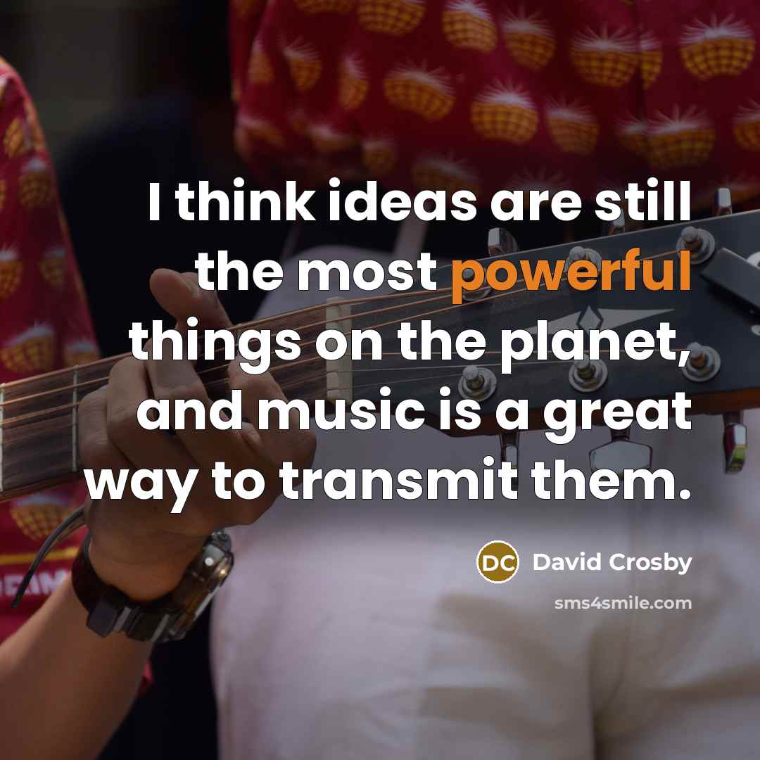 “I think ideas are still the most powerful things on…” quote by David Crosby