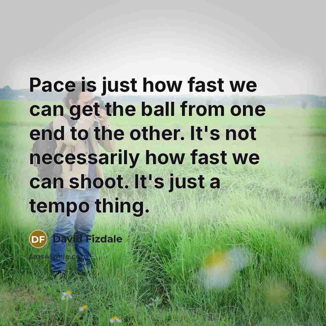 “Pace is just how fast we can get the ball…” quote by David Fizdale