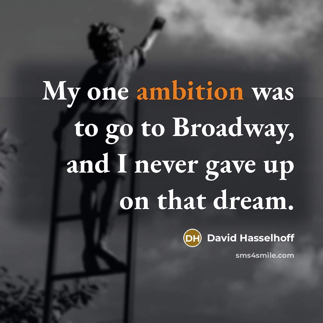 “My one ambition was to go to Broadway, and I…” quote by David Hasselhoff