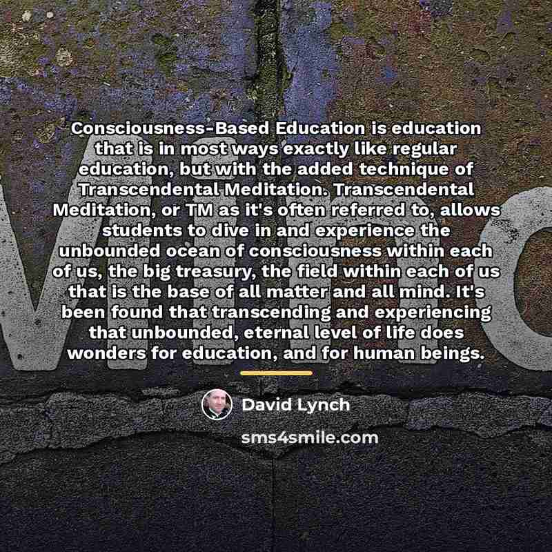 “Consciousness-Based Education is education that is in most ways exactly…” quote by David Lynch