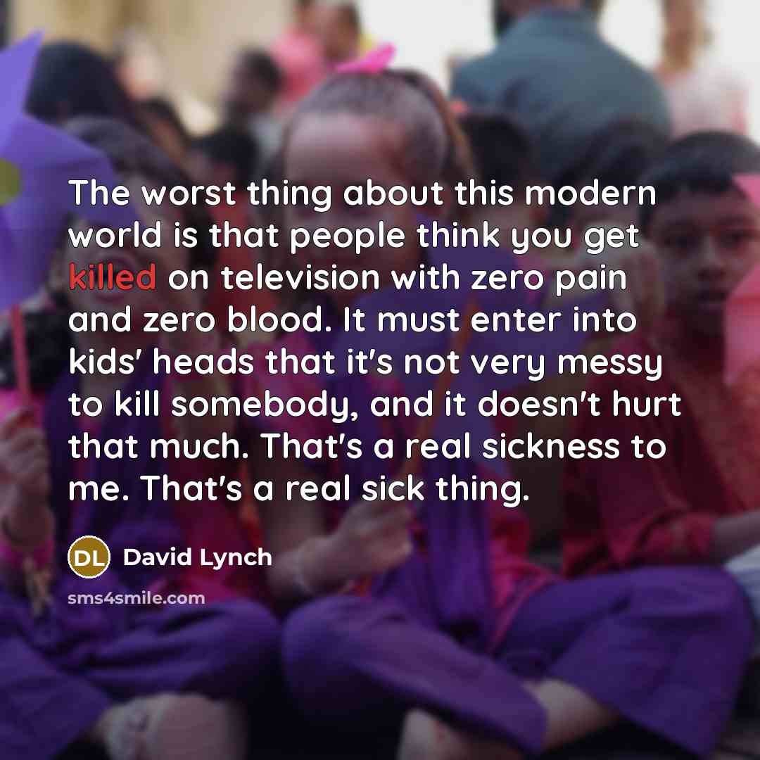 “The worst thing about this modern world is that people…” quote by David Lynch