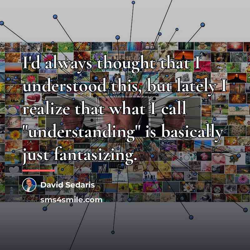 “I'd always thought that I understood this, but lately I…” quote by David Sedaris