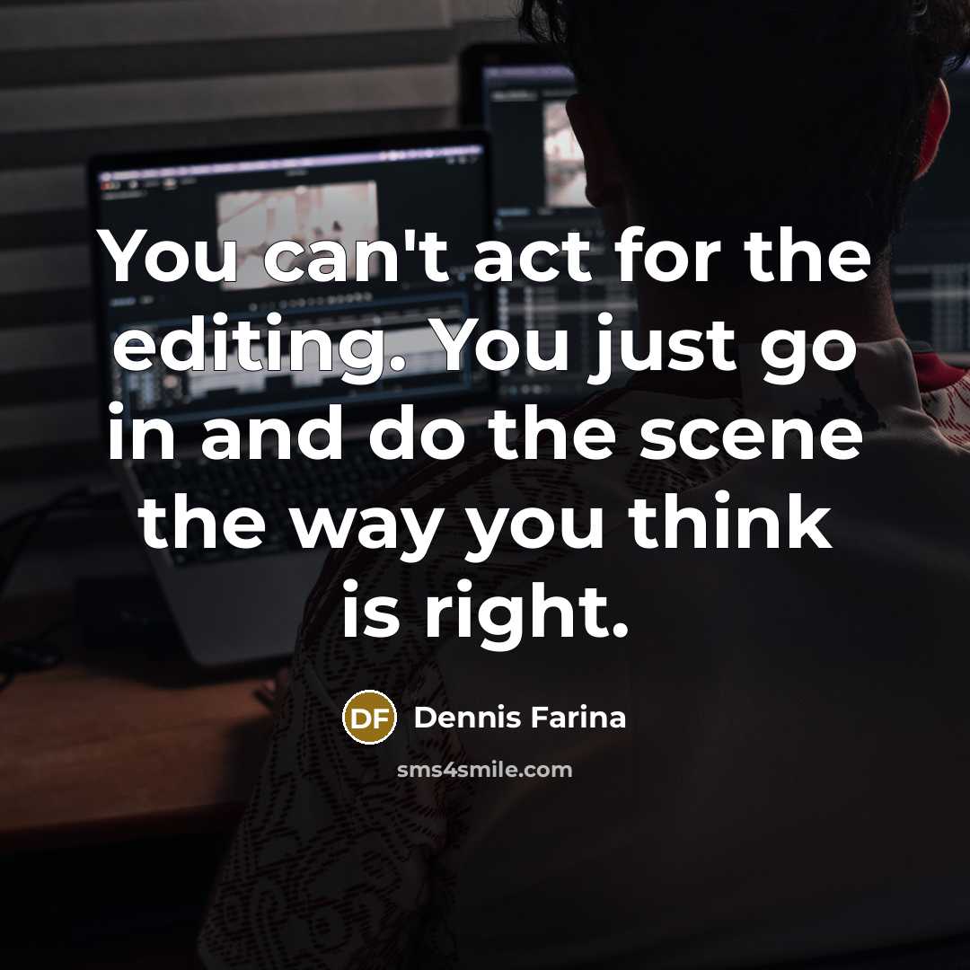 “You can't act for the editing. You just go in…” quote by Dennis Farina