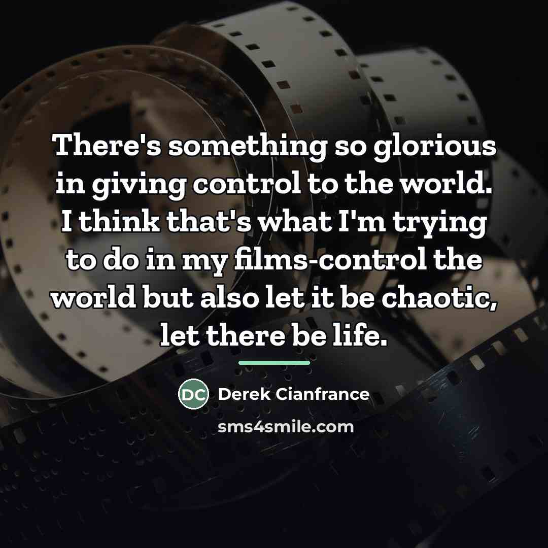 “There's something so glorious in giving control to the world.…” quote by Derek Cianfrance