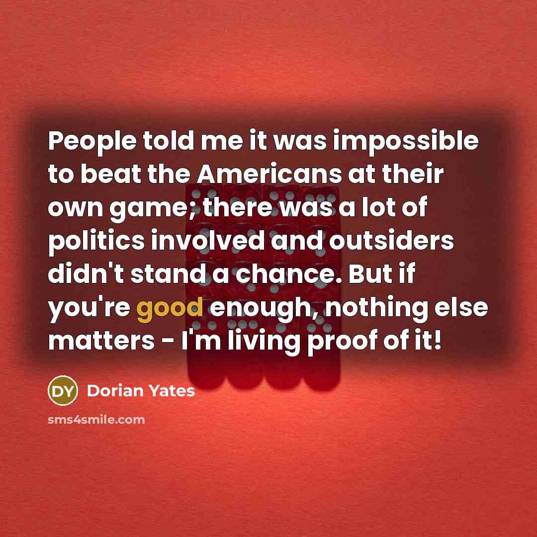 “People told me it was impossible to beat the Americans…” quote by Dorian Yates
