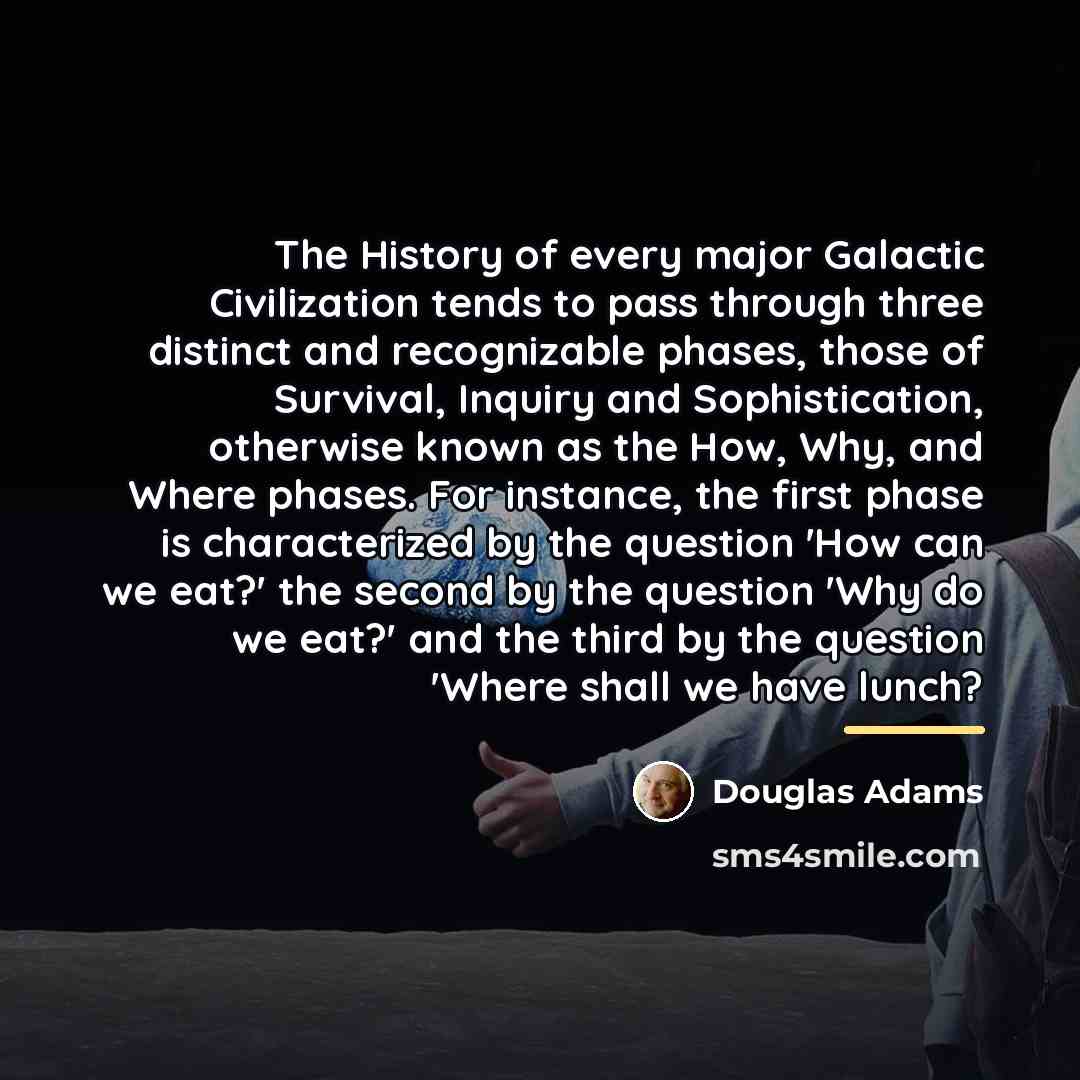 “The History of every major Galactic Civilization tends to pass…” quote by Douglas Adams