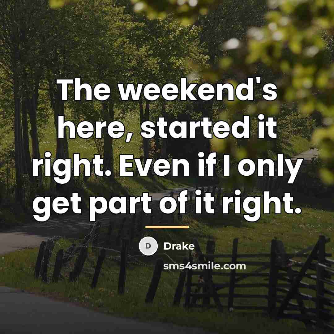 “The weekend's here, started it right. Even if I only…” quote by Drake