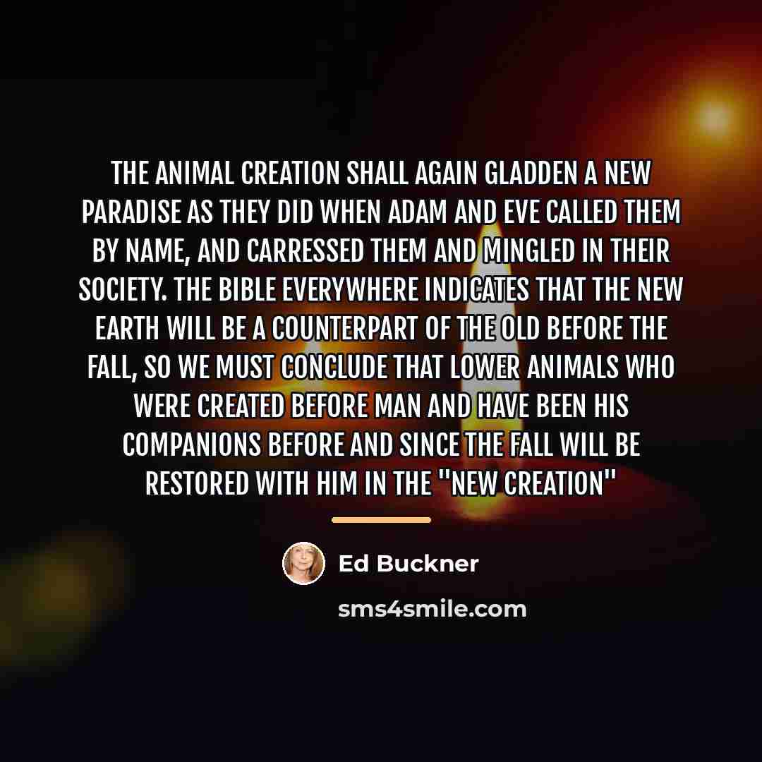 “The animal creation shall again gladden a new Paradise as…” quote by Ed Buckner