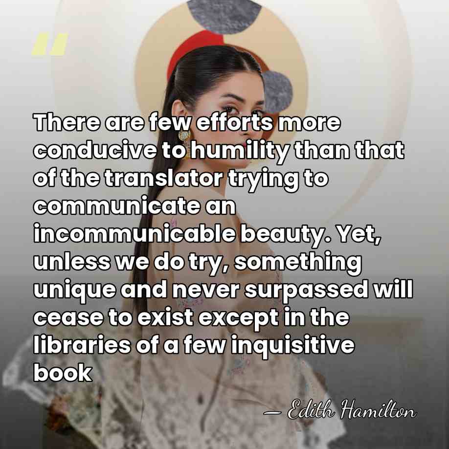 There are few efforts more conducive to humility than that of the&hellip; - Edith Hamilton