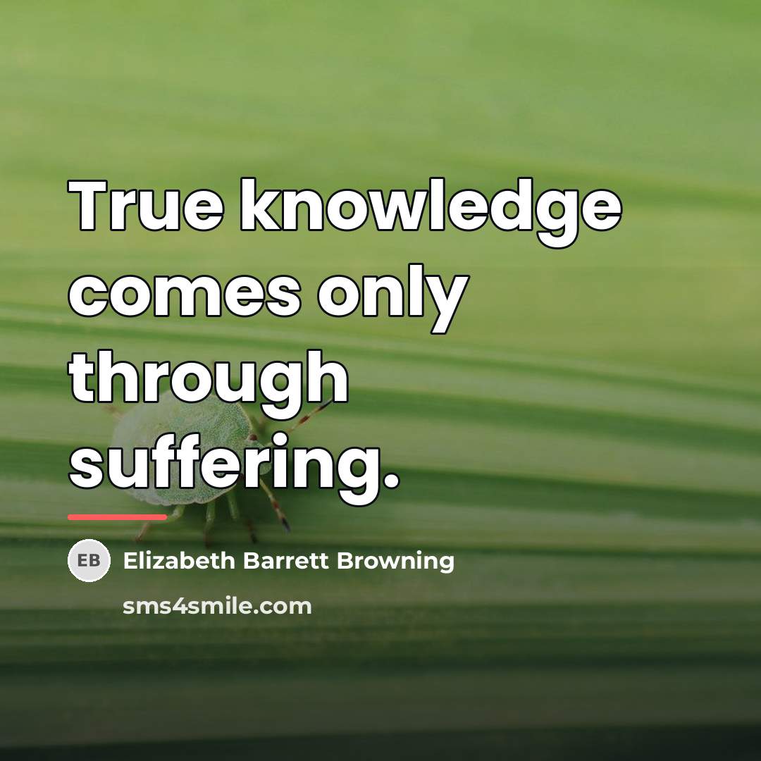 “True knowledge comes only through suffering.…” quote by Elizabeth Barrett Browning