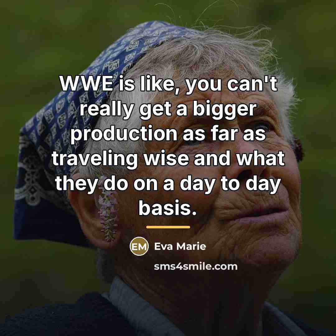 “WWE is like, you can't really get a bigger production…” quote by Eva Marie