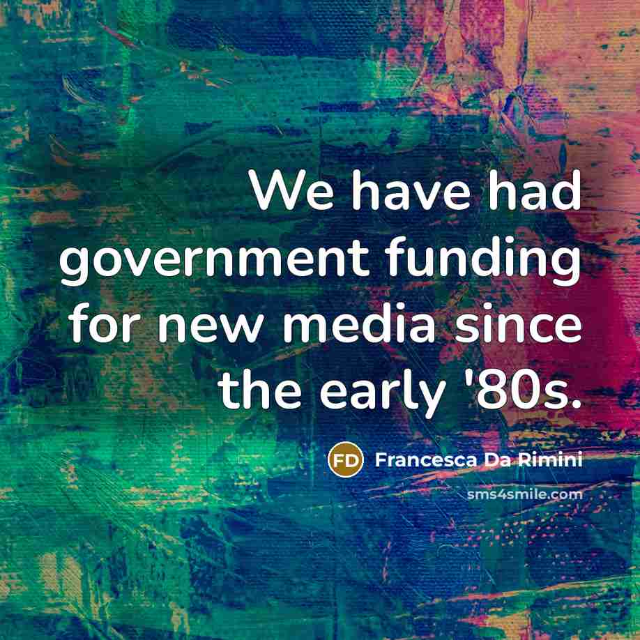 “We have had government funding for new media since the…” quote by Francesca Da Rimini